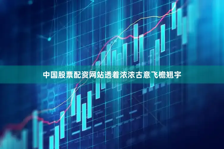 中国股票配资网站透着浓浓古意飞檐翘宇