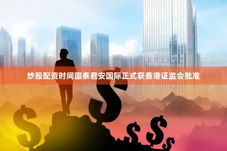 炒股配资时间国泰君安国际正式获香港证监会批准