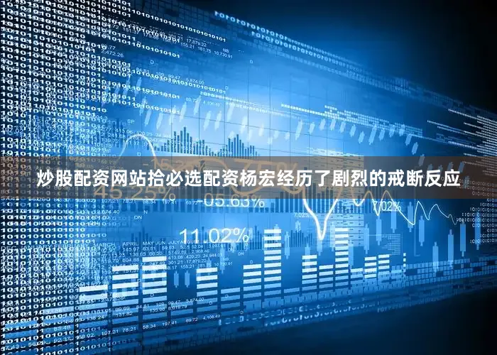 炒股配资网站拾必选配资杨宏经历了剧烈的戒断反应