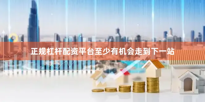 正规杠杆配资平台至少有机会走到下一站