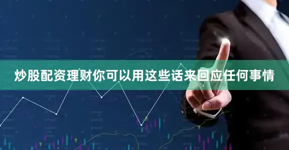 炒股配资理财你可以用这些话来回应任何事情