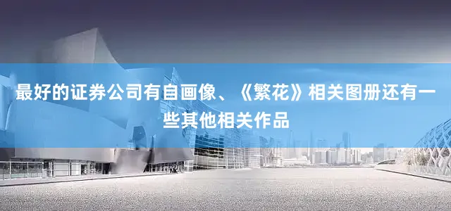 最好的证券公司有自画像、《繁花》相关图册还有一些其他相关作品