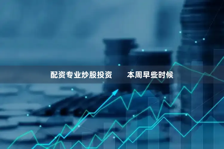配资专业炒股投资       本周早些时候