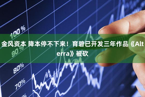金风资本 降本停不下来！育碧已开发三年作品《Alterra》被砍
